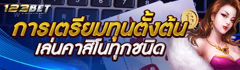 การเตรียมทุนตั้งต้นเล่นคาสิโนทุกชนิด
