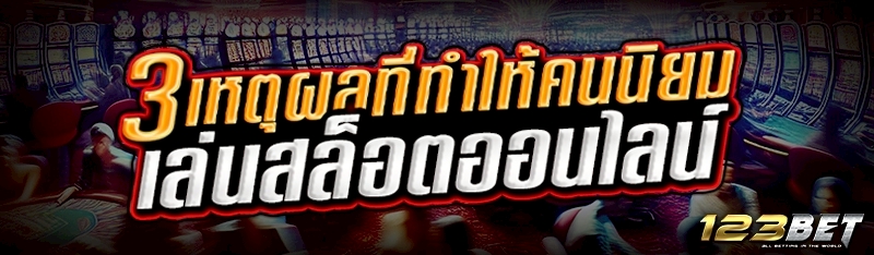 3 เหตุผลที่ทำให้คนนิยม เล่นสล็อตออนไลน์